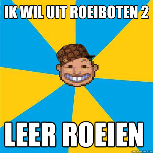 ik wil uit roeiboten 2 leer roeien  Scumbag Rollercoaster Tycoon Guest