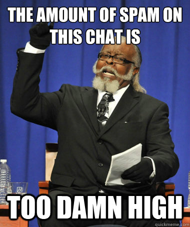 The amount of spam on this chat is Too damn high  The Rent Is Too Damn High