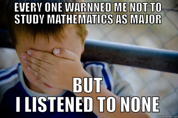 EVERY ONE WARNNED ME NOT TO STUDY MATHEMATICS AS MAJOR BUT I LISTENED TO NONE Confession kid