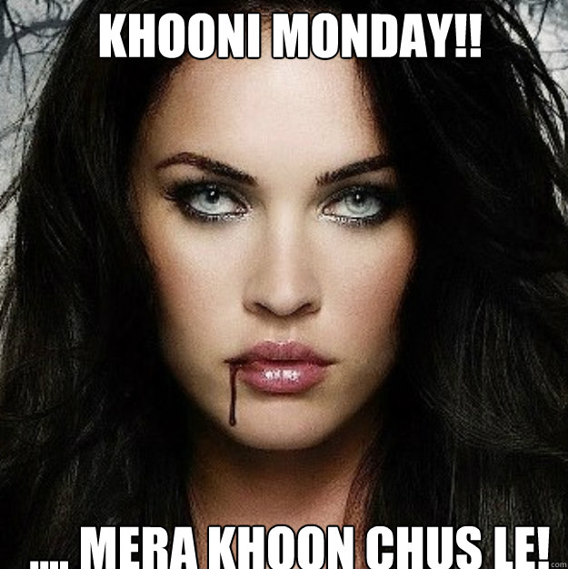 Khooni Monday!! .... mera khoon chus le! - Khooni Monday!! .... mera khoon chus le!  vampire