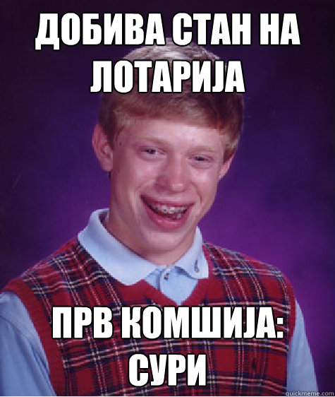 добива стан на лотарија прв Комшија: Сури  Bad Luck Brian