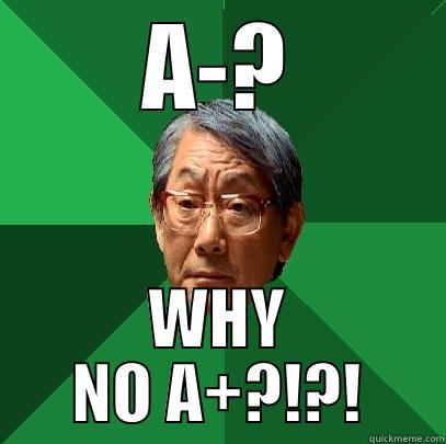 A-? WHY NO A+?!?! High Expectations Asian Father