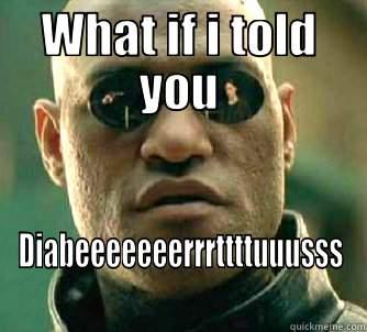 WHAT IF I TOLD YOU DIABEEEEEEERRRTTTTUUUSSS Matrix Morpheus