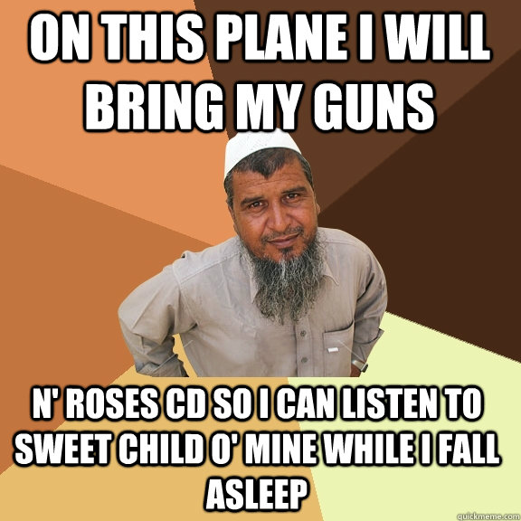 on this plane i will bring my guns n' roses cd so i can listen to sweet child o' mine while i fall asleep  Ordinary Muslim Man