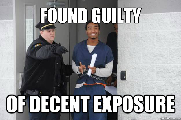 Found Guilty of decent exposure - Found Guilty of decent exposure  Ridiculously Photogenic Prisoner