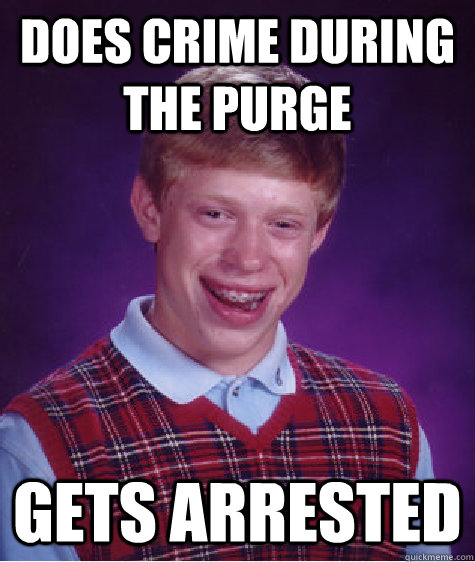 DOES CRIME during the purge gets arrested  Bad Luck Brian