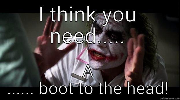 I THINK YOU NEED..... A ...... BOOT TO THE HEAD! Joker Mind Loss