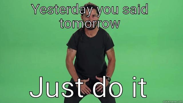 Just do it!  - YESTERDAY YOU SAID TOMORROW JUST DO IT Misc