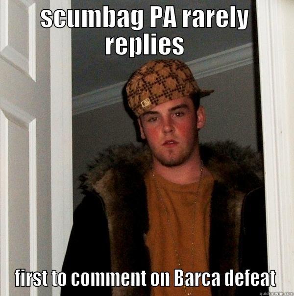 scumbag PA - SCUMBAG PA RARELY REPLIES FIRST TO COMMENT ON BARCA DEFEAT Scumbag Steve