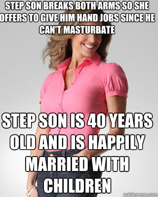 step son breaks both arms so she offers to give him hand jobs since he can't masturbate Step son is 40 years old and is happily married with children  Oblivious Suburban Mom