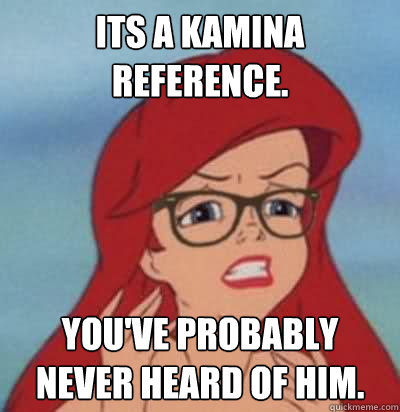 Its a Kamina reference. You've probably never heard of him.  Hipster Ariel