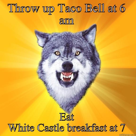 THROW UP TACO BELL AT 6 AM EAT WHITE CASTLE BREAKFAST AT 7 Courage Wolf