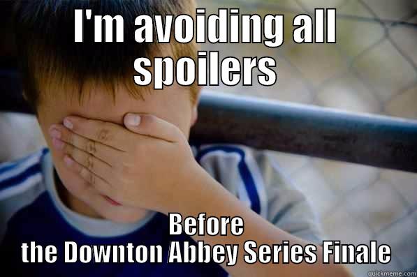 I'M AVOIDING ALL SPOILERS BEFORE THE DOWNTON ABBEY SERIES FINALE Confession kid