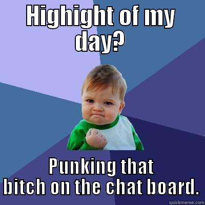 HIGHIGHT OF MY DAY? PUNKING THAT BITCH ON THE CHAT BOARD. Success Kid