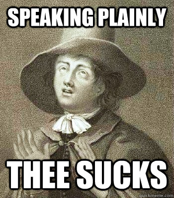 speaking plainly thee sucks  Quaker Problems