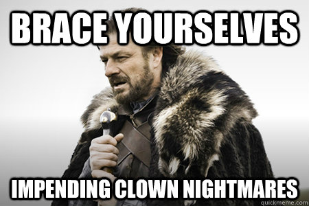 Brace yourselves impending clown nightmares   Bday game of thrones