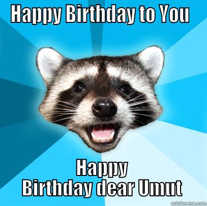 HAPPY BIRTHDAY TO YOU  HAPPY BIRTHDAY DEAR UMUT Lame Pun Coon