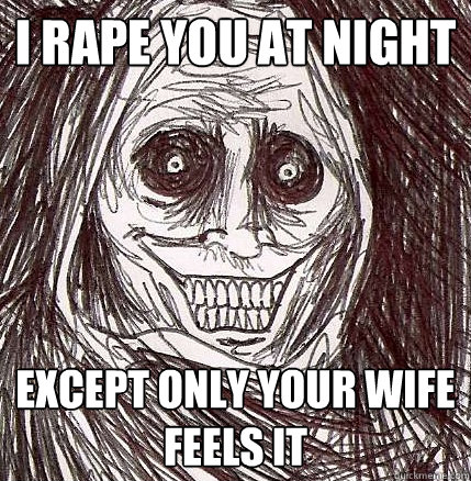 I rape you at night Except only your wife feels it - I rape you at night Except only your wife feels it  Horrifying Houseguest