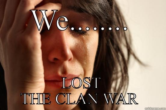 WE........ LOST THE CLAN WAR  First World Problems