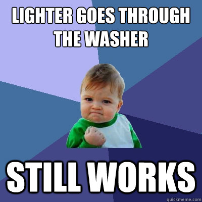 Lighter goes through the washer Still works - Lighter goes through the washer Still works  Success Kid