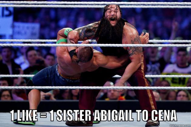  1 LIKE = 1 SISTER ABIGAIL TO CENA  Misc