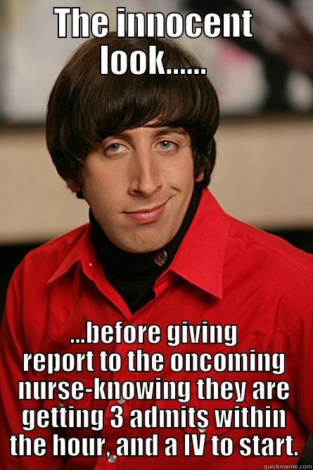 THE INNOCENT LOOK...... ...BEFORE GIVING REPORT TO THE ONCOMING NURSE-KNOWING THEY ARE GETTING 3 ADMITS WITHIN THE HOUR, AND A IV TO START. Pickup Line Scientist