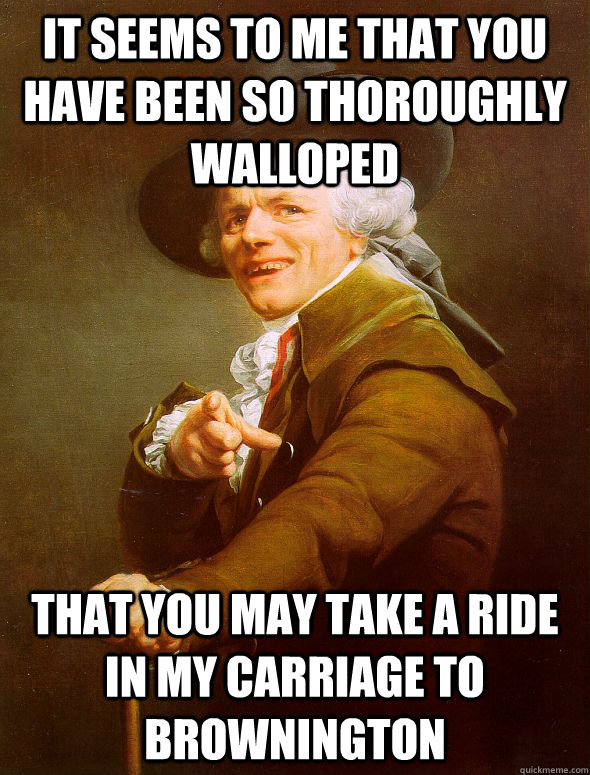 it seems to me that you have been so thoroughly walloped that you may take a ride in my carriage to brownington  Joseph Ducreux