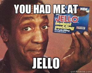 You had me at Jello  