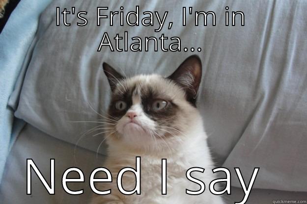 IT'S FRIDAY, I'M IN ATLANTA... NEED I SAY MORE? Grumpy Cat