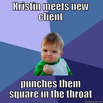 KRISTIN MEETS NEW CLIENT PUNCHES THEM SQUARE IN THE THROAT Success Kid