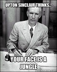 Upton Sinclair thinks... your face is a jungle - Upton Sinclair thinks... your face is a jungle  Jungle