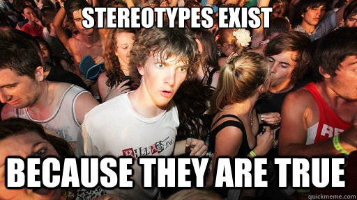 Stereotypes exist
 because they are true  Sudden Clarity Clarence