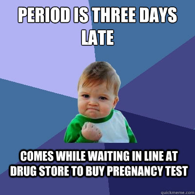 period is three days late comes while waiting in line at drug store to buy pregnancy test  Success Kid