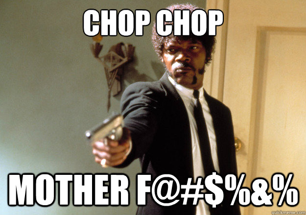 chop chop mother f@#$%&% - chop chop mother f@#$%&%  Samuel L Jackson