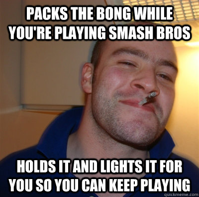 Packs the bong while you're playing smash bros Holds it and lights it for you so you can keep playing  