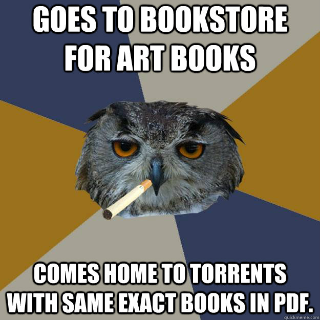 Goes to bookstore for art books Comes home to torrents with same exact books in PDF.  - Goes to bookstore for art books Comes home to torrents with same exact books in PDF.   Art Student Owl