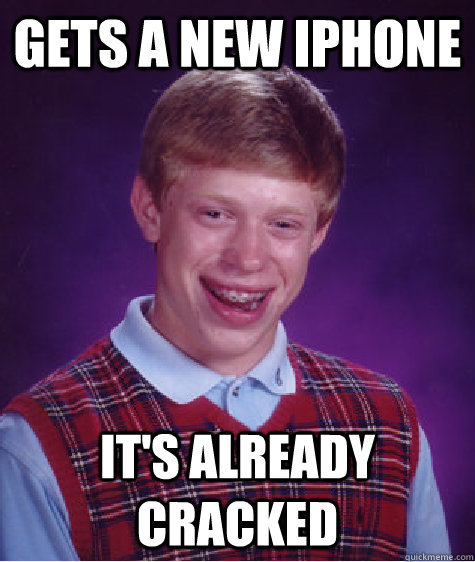 gets a new iphone it's already cracked  Bad Luck Brian