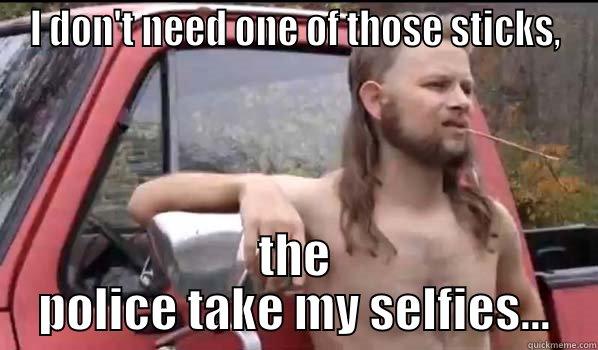 selfie stick - I DON'T NEED ONE OF THOSE STICKS, THE POLICE TAKE MY SELFIES... Almost Politically Correct Redneck