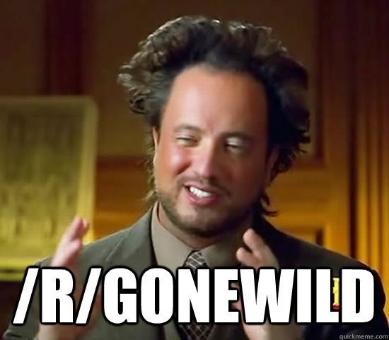  /r/gonewild  Ancient Aliens