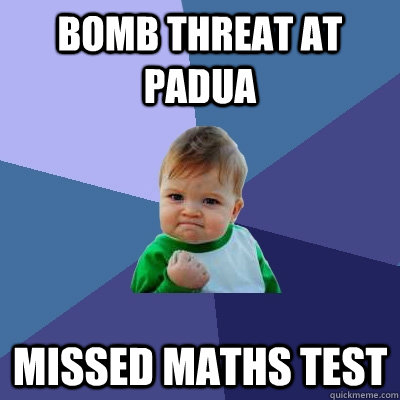 bomb threat at padua missed maths test  Success Kid