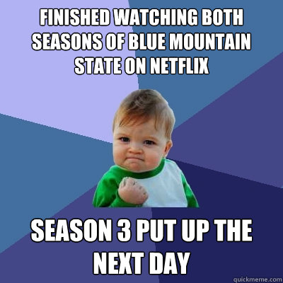 Finished watching both seasons of Blue Mountain State on netflix Season 3 put up the next day - Finished watching both seasons of Blue Mountain State on netflix Season 3 put up the next day  Success Kid