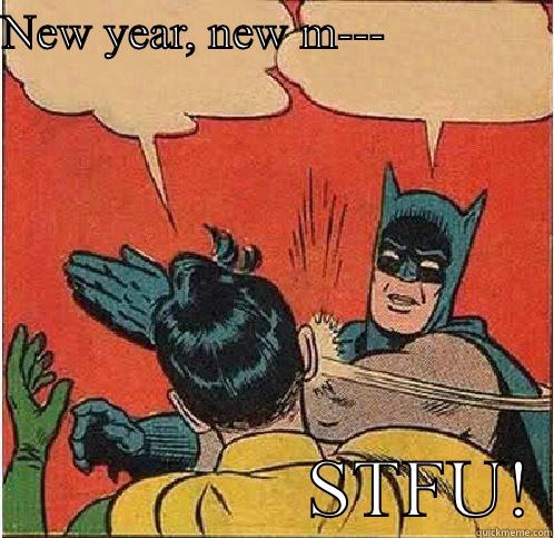 NEW YEAR, NEW M---                               STFU! Batman Slapping Robin