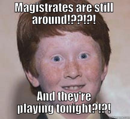 MAGISTRATES @ MONARCH,  CAMDEN TONIGHT!!! - MAGISTRATES ARE STILL AROUND!??!?! AND THEY'RE PLAYING TONIGHT?!?! Over Confident Ginger