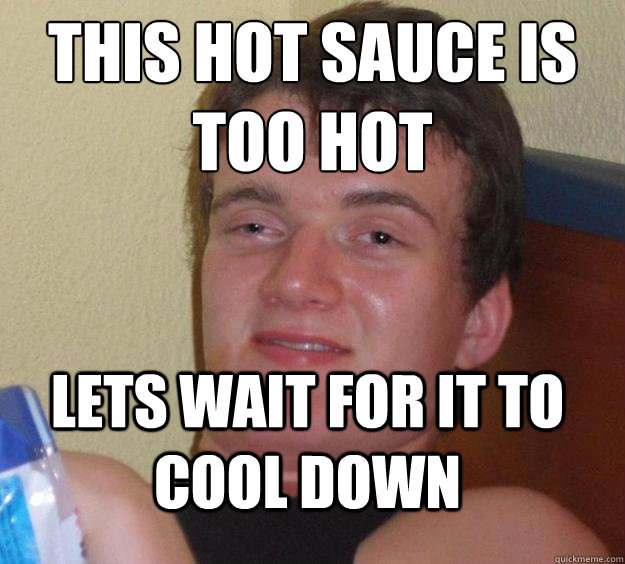 this hot sauce is too hot lets wait for it to cool down - this hot sauce is too hot lets wait for it to cool down  10 Guy