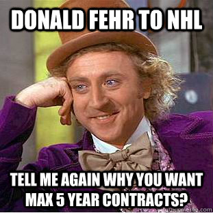 Donald fehr to nhl tell me again why you want max 5 year contracts?  Condescending Wonka