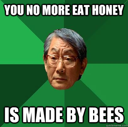 you no more eat honey is made by bees - you no more eat honey is made by bees  High Expectations Asian Father