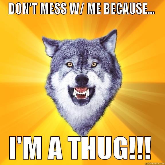 DON'T MESS W/ ME BECAUSE... I'M A THUG!!! Courage Wolf