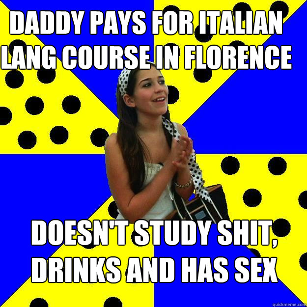 Daddy pays for Italian Lang course in Florence Doesn't study shit, drinks and has sex   Sheltered Suburban Kid