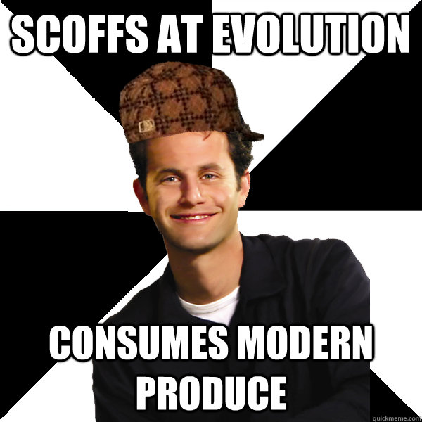 Scoffs at evolution Consumes modern produce  Scumbag Christian