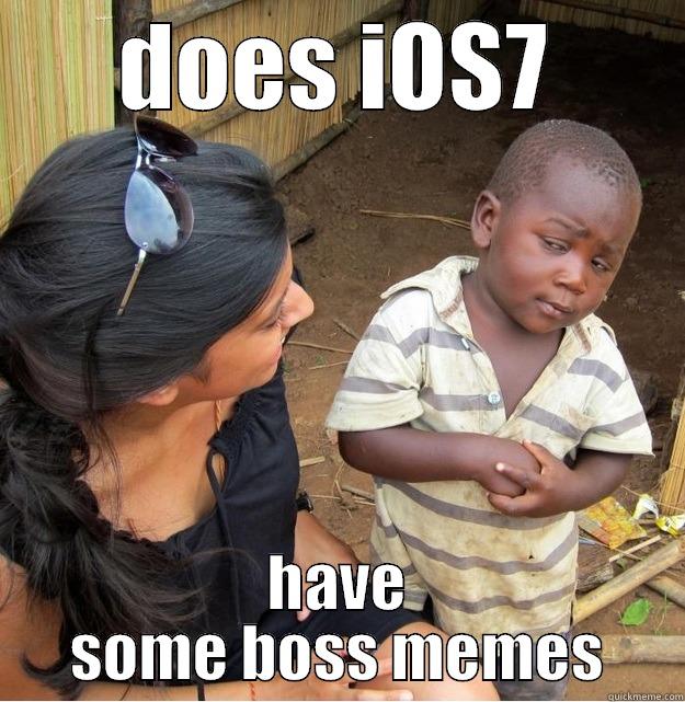 DOES IOS7 HAVE SOME BOSS MEMES Skeptical Third World Kid